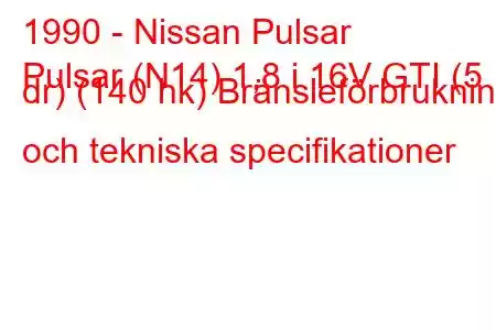 1990 - Nissan Pulsar
Pulsar (N14) 1,8 i 16V GTI (5 dr) (140 hk) Bränsleförbrukning och tekniska specifikationer