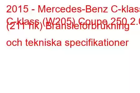 2015 - Mercedes-Benz C-klass
C-klass (W205) Coupe 250 2.0 (211 hk) Bränsleförbrukning och tekniska specifikationer