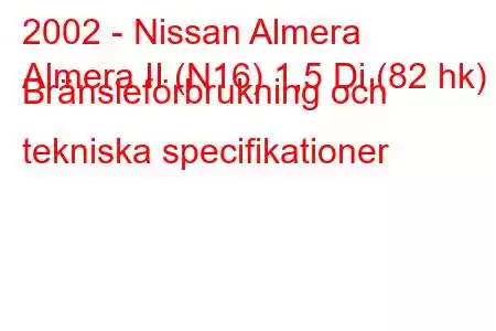 2002 - Nissan Almera
Almera II (N16) 1,5 Di (82 hk) Bränsleförbrukning och tekniska specifikationer