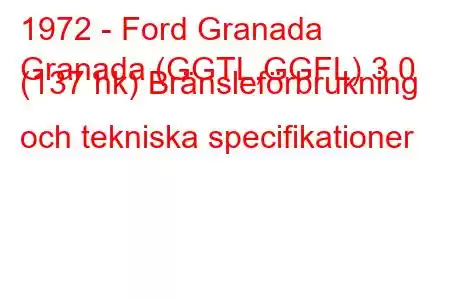 1972 - Ford Granada
Granada (GGTL,GGFL) 3.0 (137 hk) Bränsleförbrukning och tekniska specifikationer