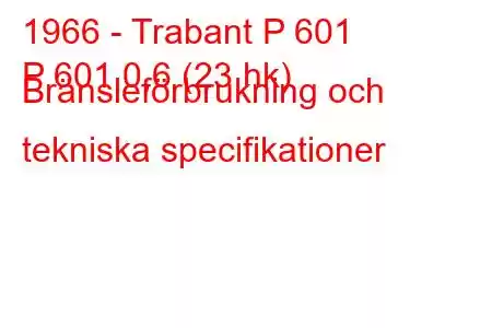 1966 - Trabant P 601
P 601 0,6 (23 hk) Bränsleförbrukning och tekniska specifikationer