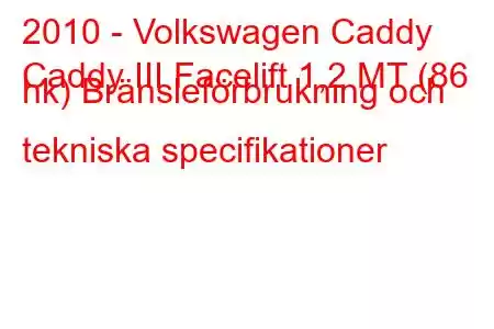 2010 - Volkswagen Caddy
Caddy III Facelift 1,2 MT (86 hk) Bränsleförbrukning och tekniska specifikationer