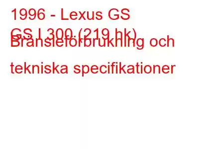 1996 - Lexus GS
GS I 300 (219 hk) Bränsleförbrukning och tekniska specifikationer