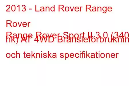 2013 - Land Rover Range Rover
Range Rover Sport II 3.0 (340 hk) AT 4WD Bränsleförbrukning och tekniska specifikationer