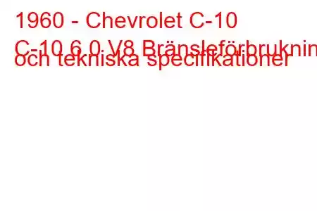 1960 - Chevrolet C-10
C-10 6.0 V8 Bränsleförbrukning och tekniska specifikationer