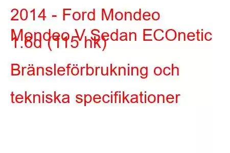 2014 - Ford Mondeo
Mondeo V Sedan ECOnetic 1.6d (115 hk) Bränsleförbrukning och tekniska specifikationer