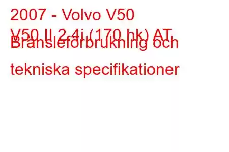 2007 - Volvo V50
V50 II 2.4i (170 hk) AT Bränsleförbrukning och tekniska specifikationer