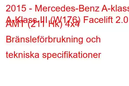 2015 - Mercedes-Benz A-klass
A-Klass III (W176) Facelift 2.0 AMT (211 Hk) 4x4 Bränsleförbrukning och tekniska specifikationer