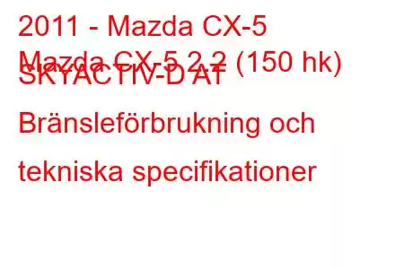 2011 - Mazda CX-5
Mazda CX-5 2.2 (150 hk) SKYACTIV-D AT Bränsleförbrukning och tekniska specifikationer