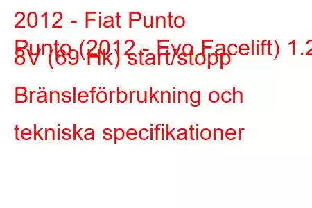 2012 - Fiat Punto
Punto (2012 - Evo Facelift) 1.2 8V (69 Hk) start/stopp Bränsleförbrukning och tekniska specifikationer