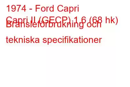 1974 - Ford Capri
Capri II (GECP) 1,6 (68 hk) Bränsleförbrukning och tekniska specifikationer