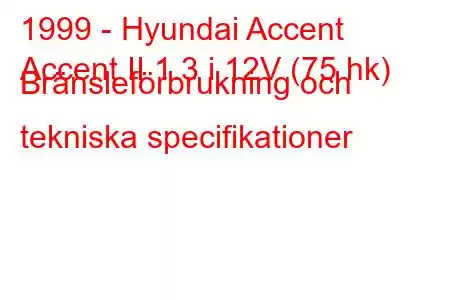 1999 - Hyundai Accent
Accent II 1.3 i 12V (75 hk) Bränsleförbrukning och tekniska specifikationer