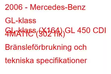 2006 - Mercedes-Benz GL-klass
GL-klass (X164) GL 450 CDI 4MATIC (302 hk) Bränsleförbrukning och tekniska specifikationer