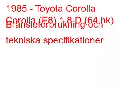 1985 - Toyota Corolla
Corolla (E8) 1,8 D (64 hk) Bränsleförbrukning och tekniska specifikationer