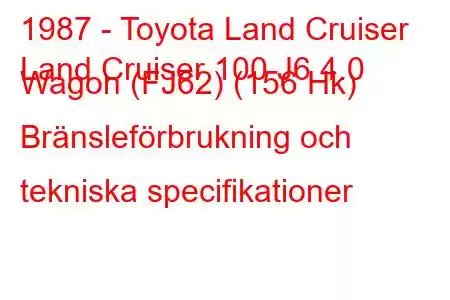 1987 - Toyota Land Cruiser
Land Cruiser 100 J6 4.0 Wagon (FJ62) (156 Hk) Bränsleförbrukning och tekniska specifikationer