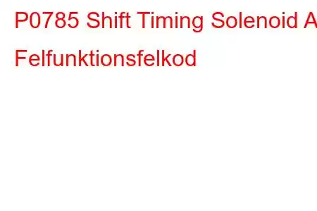 P0785 Shift Timing Solenoid A Felfunktionsfelkod