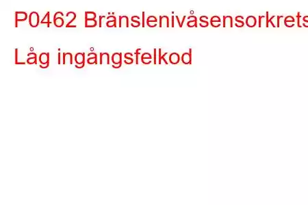 P0462 Bränslenivåsensorkrets Låg ingångsfelkod