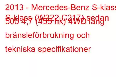 2013 - Mercedes-Benz S-klass
S-klass (W222,C217) sedan 500 4,7 (455 hk) 4WD lång bränsleförbrukning och tekniska specifikationer