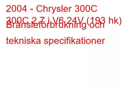 2004 - Chrysler 300C
300C 2.7 i V6 24V (193 hk) Bränsleförbrukning och tekniska specifikationer