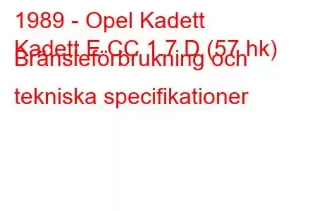 1989 - Opel Kadett
Kadett E CC 1.7 D (57 hk) Bränsleförbrukning och tekniska specifikationer