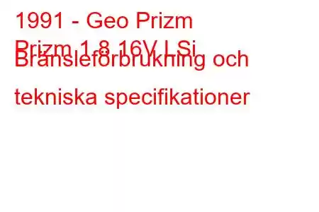 1991 - Geo Prizm
Prizm 1.8 16V LSi Bränsleförbrukning och tekniska specifikationer