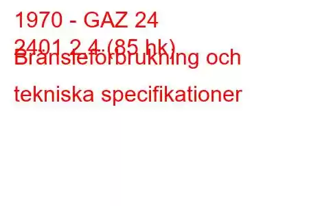 1970 - GAZ 24
2401 2,4 (85 hk) Bränsleförbrukning och tekniska specifikationer