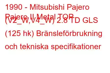 1990 - Mitsubishi Pajero
Pajero II Metal TOP (V2_W,V4_W) 2.8 TD GLS (125 hk) Bränsleförbrukning och tekniska specifikationer