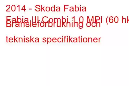 2014 - Skoda Fabia
Fabia III Combi 1.0 MPI (60 hk) Bränsleförbrukning och tekniska specifikationer