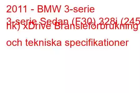 2011 - BMW 3-serie
3-serie Sedan (F30) 328i (245 hk) xDrive Bränsleförbrukning och tekniska specifikationer