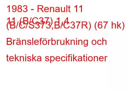 1983 - Renault 11
11 (B/C37) 1,4 (B/C/S373,B/C37R) (67 hk) Bränsleförbrukning och tekniska specifikationer