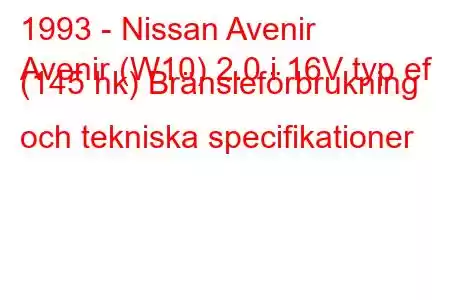 1993 - Nissan Avenir
Avenir (W10) 2.0 i 16V typ ef (145 hk) Bränsleförbrukning och tekniska specifikationer