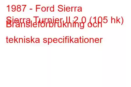 1987 - Ford Sierra
Sierra Turnier II 2.0 (105 hk) Bränsleförbrukning och tekniska specifikationer