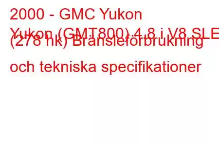 2000 - GMC Yukon
Yukon (GMT800) 4.8 i V8 SLE (278 hk) Bränsleförbrukning och tekniska specifikationer