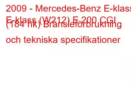 2009 - Mercedes-Benz E-klass
E-klass (W212) E 200 CGI (184 hk) Bränsleförbrukning och tekniska specifikationer