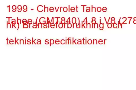 1999 - Chevrolet Tahoe
Tahoe (GMT840) 4.8 i V8 (278 hk) Bränsleförbrukning och tekniska specifikationer