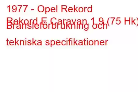 1977 - Opel Rekord
Rekord E Caravan 1.9 (75 Hk) Bränsleförbrukning och tekniska specifikationer