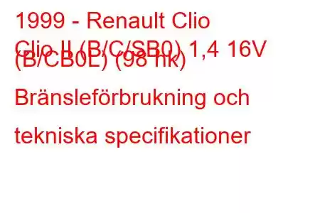 1999 - Renault Clio
Clio II (B/C/SB0) 1,4 16V (B/CB0L) (98 hk) Bränsleförbrukning och tekniska specifikationer