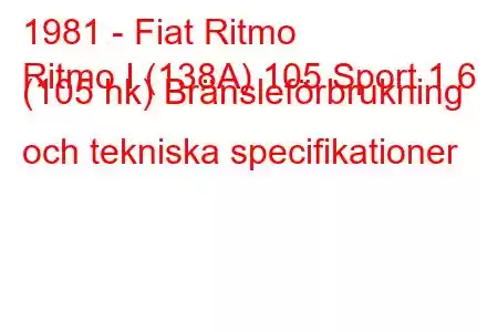 1981 - Fiat Ritmo
Ritmo I (138A) 105 Sport 1.6 (105 hk) Bränsleförbrukning och tekniska specifikationer