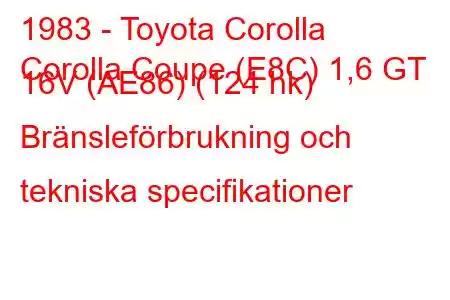 1983 - Toyota Corolla
Corolla Coupe (E8C) 1,6 GT 16V (AE86) (124 hk) Bränsleförbrukning och tekniska specifikationer