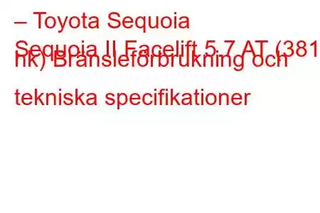 – Toyota Sequoia
Sequoia II Facelift 5.7 AT (381 hk) Bränsleförbrukning och tekniska specifikationer