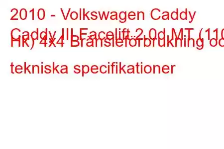 2010 - Volkswagen Caddy
Caddy III Facelift 2.0d MT (110 Hk) 4x4 Bränsleförbrukning och tekniska specifikationer