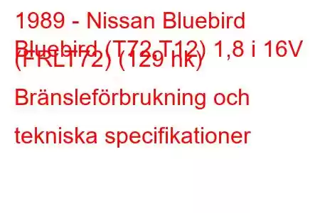 1989 - Nissan Bluebird
Bluebird (T72,T12) 1,8 i 16V (FRLT72) (129 hk) Bränsleförbrukning och tekniska specifikationer