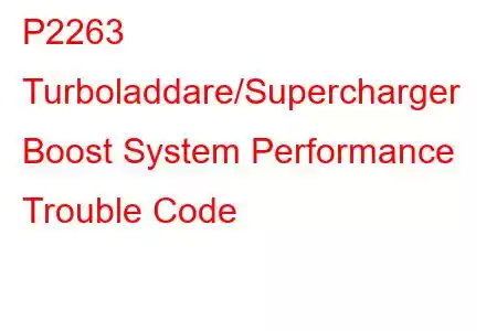 P2263 Turboladdare/Supercharger Boost System Performance Trouble Code