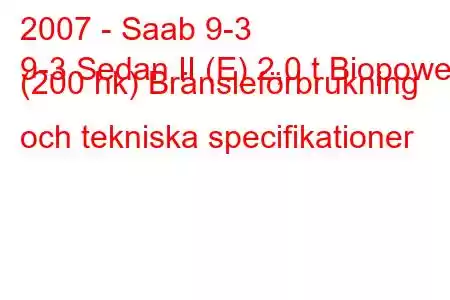 2007 - Saab 9-3
9-3 Sedan II (E) 2,0 t Biopower (200 hk) Bränsleförbrukning och tekniska specifikationer