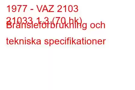 1977 - VAZ 2103
21033 1,3 (70 hk) Bränsleförbrukning och tekniska specifikationer