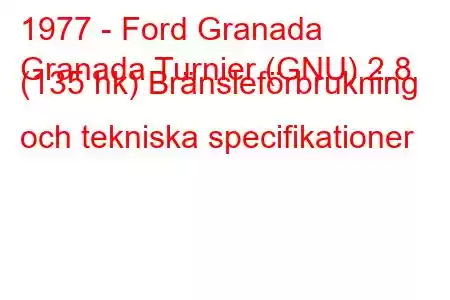 1977 - Ford Granada
Granada Turnier (GNU) 2.8 (135 hk) Bränsleförbrukning och tekniska specifikationer