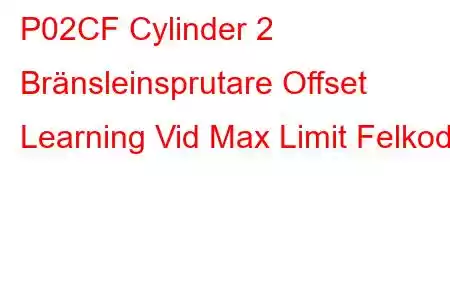 P02CF Cylinder 2 Bränsleinsprutare Offset Learning Vid Max Limit Felkod