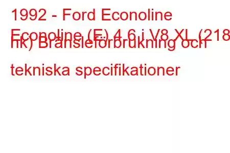 1992 - Ford Econoline
Econoline (E) 4.6 i V8 XL (218 hk) Bränsleförbrukning och tekniska specifikationer