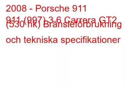 2008 - Porsche 911
911 (997) 3.6 Carrera GT2 (530 hk) Bränsleförbrukning och tekniska specifikationer