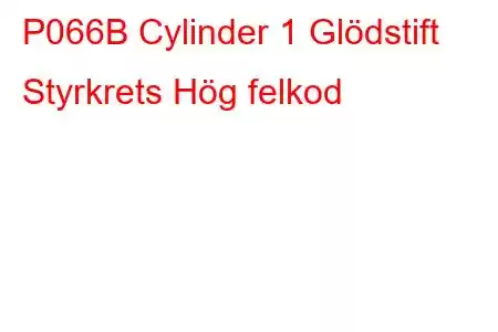 P066B Cylinder 1 Glödstift Styrkrets Hög felkod